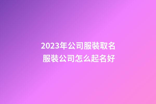 2023年公司服裝取名 服裝公司怎么起名好-第1張-公司起名-玄機派
